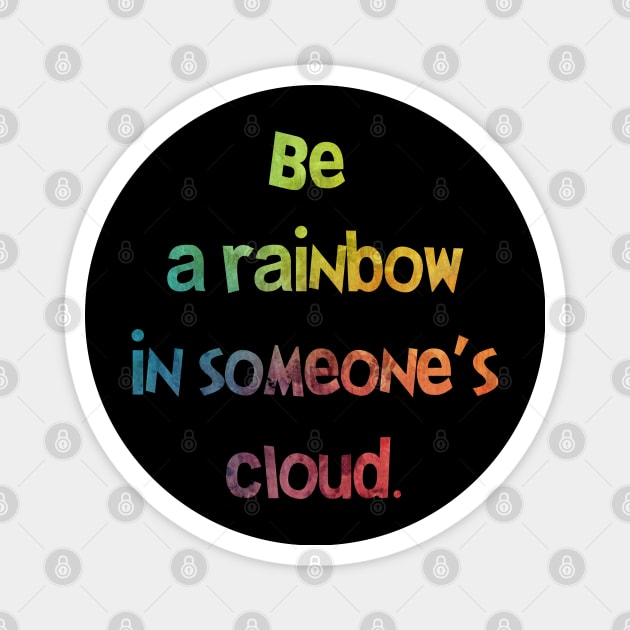 Be a Rainbow in Someone's Cloud Magnet by Everyday Inspiration